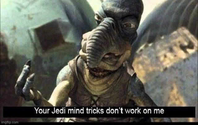 Your Jedi mind tricks don’t work on me | image tagged in your jedi mind tricks don t work on me | made w/ Imgflip meme maker