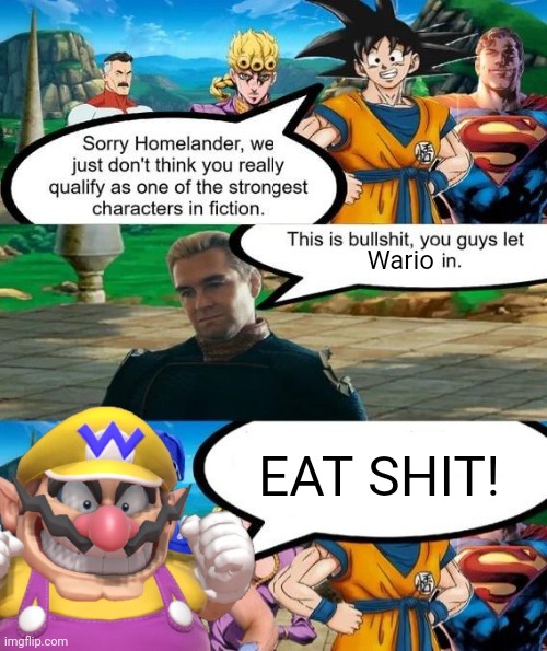 ㅤ | Wario; EAT SHIT! | image tagged in strongest characters in fiction | made w/ Imgflip meme maker