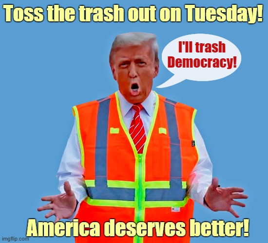 America deserves better! | Toss the trash out on Tuesday! I'll trash

Democracy! America deserves better! | image tagged in donald trump,trash,democracy,election 2024,vote,despicable donald | made w/ Imgflip meme maker