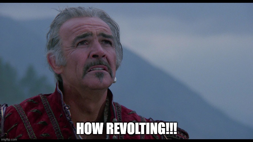 Ramirez is Disgusted | HOW REVOLTING!!! | image tagged in sean connery,highlander | made w/ Imgflip meme maker