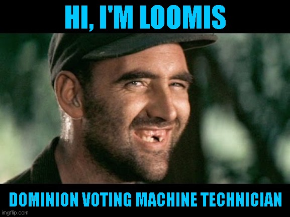 HI, I'M LOOMIS; DOMINION VOTING MACHINE TECHNICIAN | made w/ Imgflip meme maker