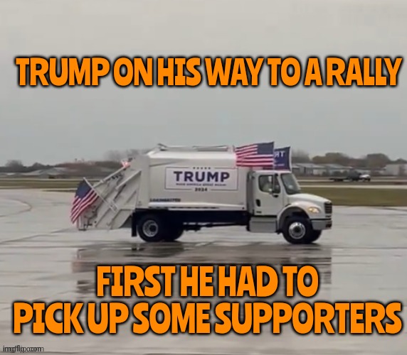 Trump on his way to rally | TRUMP ON HIS WAY TO A RALLY; FIRST HE HAD TO PICK UP SOME SUPPORTERS | image tagged in trump on his way to rally,puerto rican deportation unit,trump dump,dump force won,paper towels,hurricane maria | made w/ Imgflip meme maker