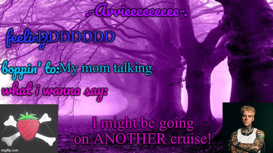 This would be my second one, I HOPE I CAN GOOOOOOOOOO | :DDDDDDD; My mom talking; I might be going on ANOTHER cruise! | image tagged in -avvieeeeeeee- template | made w/ Imgflip meme maker