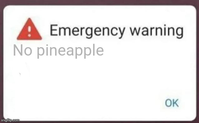 Emergency Warning | No pineapple | image tagged in emergency warning | made w/ Imgflip meme maker