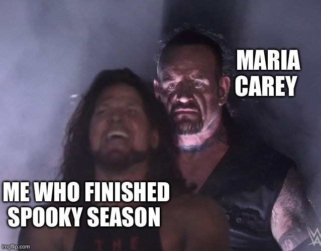 She is defrosting | MARIA CAREY; ME WHO FINISHED SPOOKY SEASON | image tagged in undertaker,memes,funny,christmas,mariah carey | made w/ Imgflip meme maker