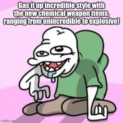Acquired Taste third guy | Gas it up incredible style with the new chemical weapon items, ranging from unincredible to explosive! | image tagged in acquired taste third guy | made w/ Imgflip meme maker