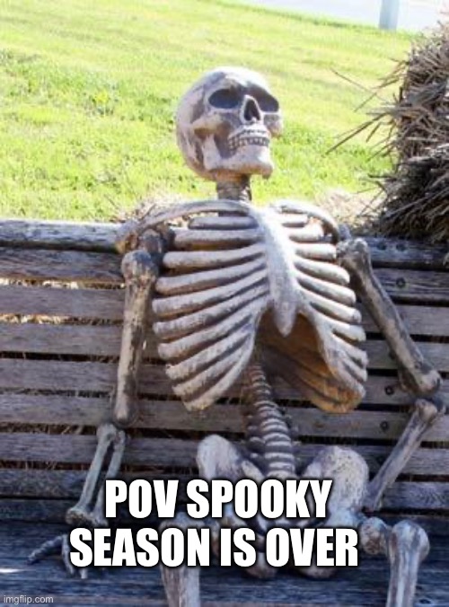 It’s over | POV SPOOKY SEASON IS OVER | image tagged in memes,waiting skeleton,funny,happy halloween,halloween | made w/ Imgflip meme maker