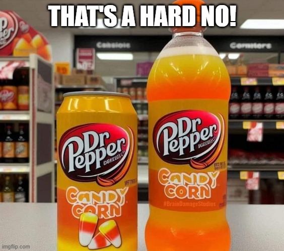 Yuck Soda | THAT'S A HARD NO! | image tagged in cursed image | made w/ Imgflip meme maker