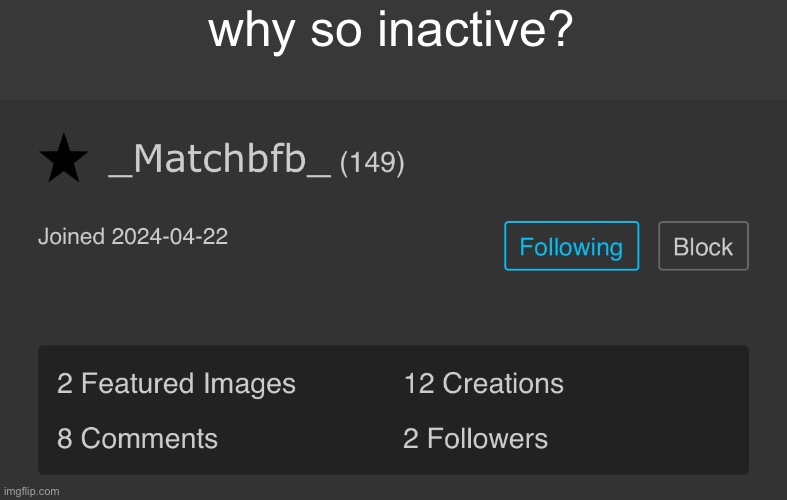 why so inactive? | made w/ Imgflip meme maker