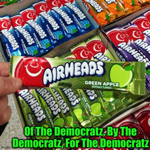 airheads | Of The Democratz, By The Democratz, For The Democratz | image tagged in airheads | made w/ Imgflip meme maker