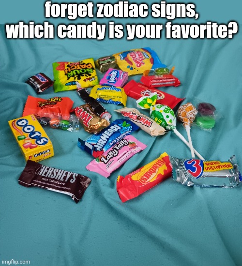 forget zodiac signs, which candy is your favorite? | image tagged in candy,memes,unnecessary tags,ha ha tags go brr,too many tags,stop reading the tags | made w/ Imgflip meme maker