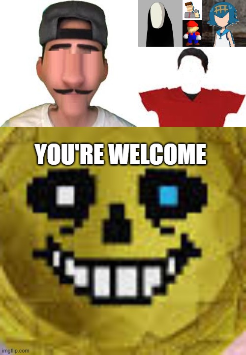 Sans prefers faceless ppl | YOU'RE WELCOME | made w/ Imgflip meme maker