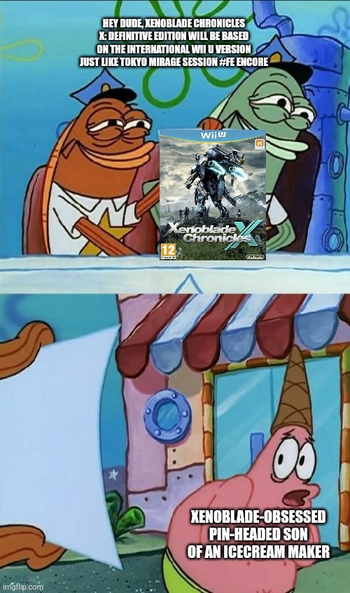 patrick scared | HEY DUDE, XENOBLADE CHRONICLES X: DEFINITIVE EDITION WILL BE BASED ON THE INTERNATIONAL WII U VERSION JUST LIKE TOKYO MIRAGE SESSION #FE ENCORE; XENOBLADE-OBSESSED PIN-HEADED SON OF AN ICECREAM MAKER | image tagged in patrick scared,xenoblade chronicles x,ice cream,nintendo switch | made w/ Imgflip meme maker