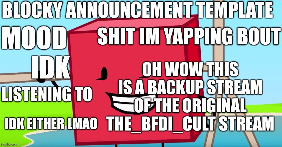 Blocky announcement temp | OH WOW THIS IS A BACKUP STREAM OF THE ORIGINAL THE_BFDI_CULT STREAM; IDK; IDK EITHER LMAO | image tagged in blocky announcement temp | made w/ Imgflip meme maker