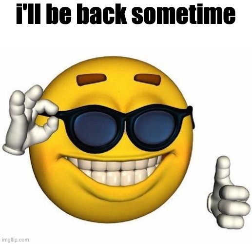 Thumbs Up Emoji | i'll be back sometime | image tagged in thumbs up emoji | made w/ Imgflip meme maker