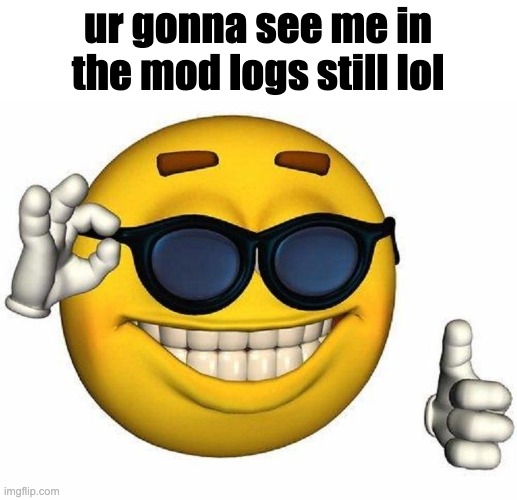 Thumbs Up Emoji | ur gonna see me in the mod logs still lol | image tagged in thumbs up emoji | made w/ Imgflip meme maker