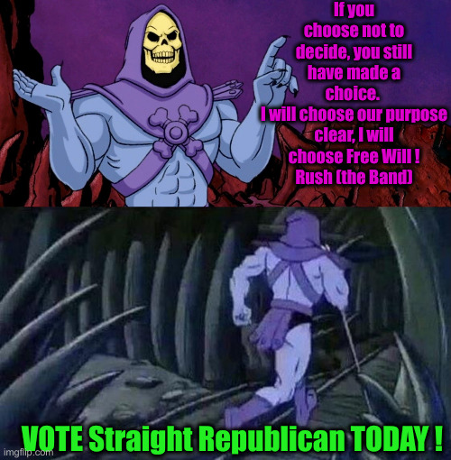 he man skeleton advices | If you choose not to decide, you still have made a choice. 
I will choose our purpose clear, I will choose Free Will !
Rush (the Band) VOTE  | image tagged in he man skeleton advices | made w/ Imgflip meme maker