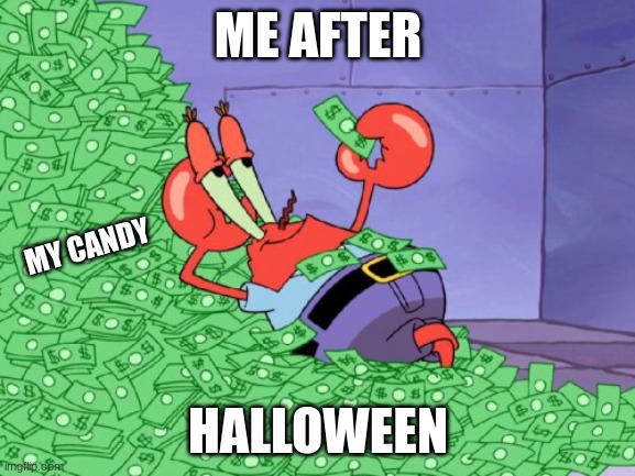 candy | ME AFTER; MY CANDY; HALLOWEEN | image tagged in mr krabs money | made w/ Imgflip meme maker