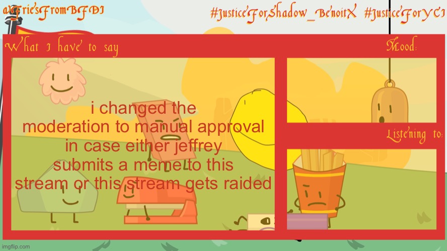 Fries' 10th Announcement Template | i changed the moderation to manual approval in case either jeffrey submits a meme to this stream or this stream gets raided | image tagged in fries' 10th announcement template | made w/ Imgflip meme maker