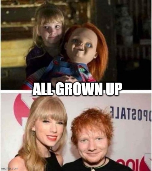 Taylor and Ed | ALL GROWN UP | image tagged in music,ed sheeran,taylor swift | made w/ Imgflip meme maker