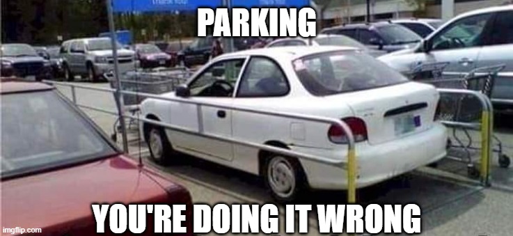 Parking... | PARKING; YOU'RE DOING IT WRONG | image tagged in you had one job | made w/ Imgflip meme maker