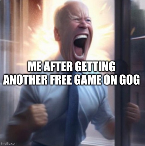 Biden Lets Go | ME AFTER GETTING ANOTHER FREE GAME ON GOG | image tagged in biden lets go | made w/ Imgflip meme maker