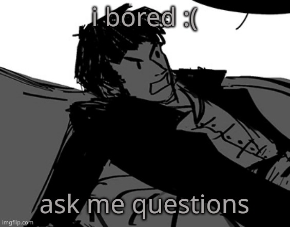i love this temp so much for some reason | i bored :(; ask me questions | image tagged in rodion raskolnikov | made w/ Imgflip meme maker
