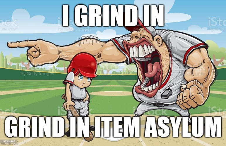 ㅤ | I GRIND IN; GRIND IN ITEM ASYLUM | image tagged in baseball coach yelling at kid,item asylum | made w/ Imgflip meme maker