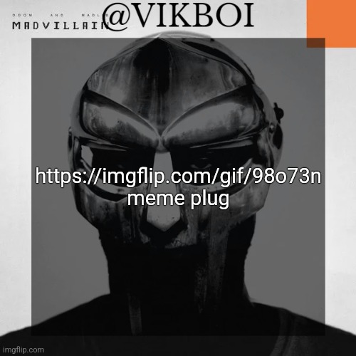 https://imgflip.com/gif/98o73n | https://imgflip.com/gif/98o73n
meme plug | image tagged in vikboi madvillainy template | made w/ Imgflip meme maker