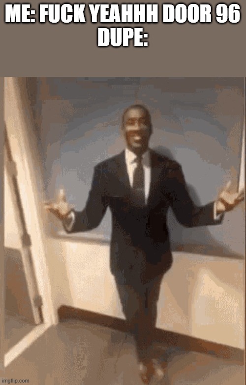 smiling black guy in suit | ME: FUCK YEAHHH DOOR 96
DUPE: | image tagged in smiling black guy in suit | made w/ Imgflip meme maker