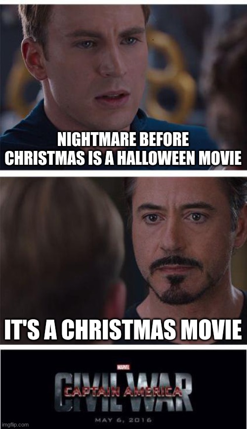 it's a halloween movie no doubt | NIGHTMARE BEFORE CHRISTMAS IS A HALLOWEEN MOVIE; IT'S A CHRISTMAS MOVIE | image tagged in memes,marvel civil war 1,halloween,christmas | made w/ Imgflip meme maker