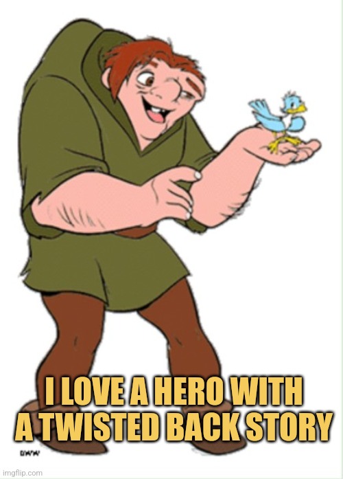 The Hunchback of Notre Dame | I LOVE A HERO WITH A TWISTED BACK STORY | image tagged in quasimido,disney,picturepunches,philly clean freaks,memes | made w/ Imgflip meme maker