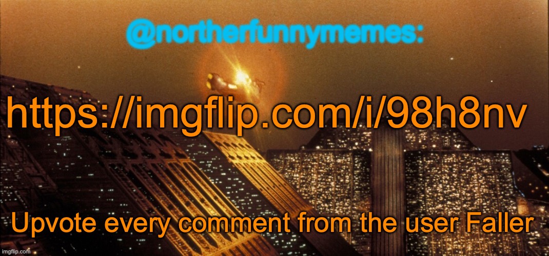 He is trying to troll half the comment section | https://imgflip.com/i/98h8nv; Upvote every comment from the user Faller | image tagged in northerfunnymemes announcement template | made w/ Imgflip meme maker