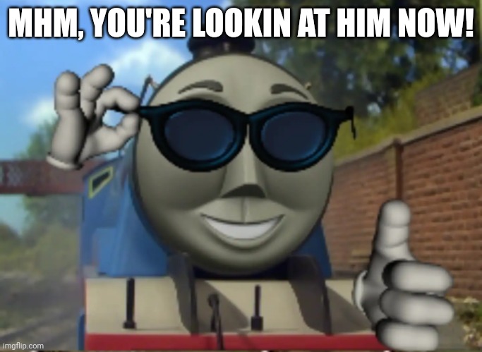 'Kay | MHM, YOU'RE LOOKIN AT HIM NOW! | image tagged in 'kay | made w/ Imgflip meme maker