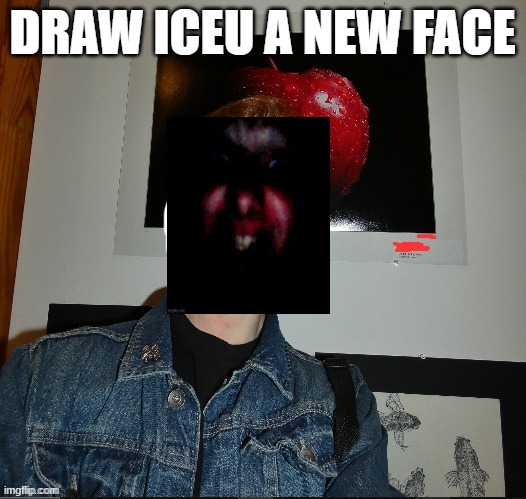 draw iceu a new face | image tagged in draw iceu a new face | made w/ Imgflip meme maker