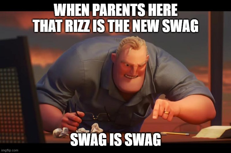 SWAG IS SWAG | WHEN PARENTS HERE THAT RIZZ IS THE NEW SWAG; SWAG IS SWAG | image tagged in math is math | made w/ Imgflip meme maker