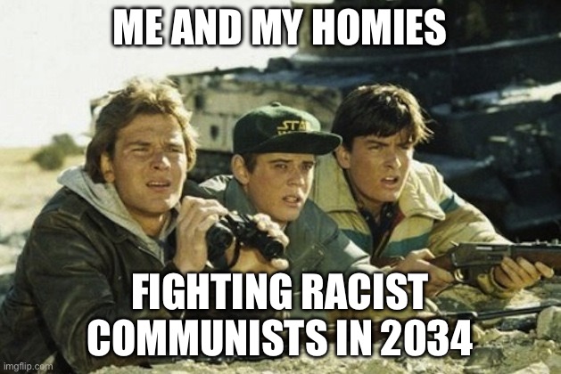 Red Dawn - Patrick Swayze | ME AND MY HOMIES; FIGHTING RACIST COMMUNISTS IN 2034 | image tagged in red dawn - patrick swayze,comments,racist,civil war,antifa | made w/ Imgflip meme maker