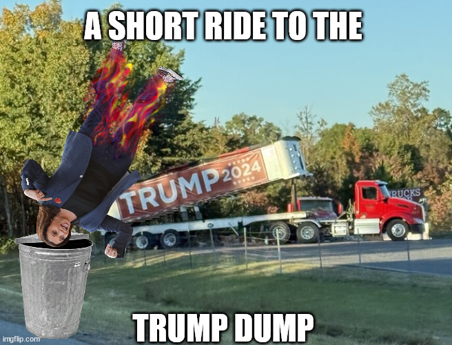 TRUMP GARBAGE | A SHORT RIDE TO THE; TRUMP DUMP | image tagged in trump election,garbage,trump,kamala,harris 2024,garbage can | made w/ Imgflip meme maker