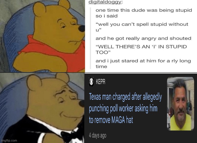 Tuxedo Winnie The Pooh | image tagged in memes,tuxedo winnie the pooh | made w/ Imgflip meme maker