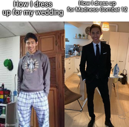 Sorry if this is a funstream ass meme but here you go, more slop | How I dress up for my wedding; How I dress up for Madness Combat 12 | made w/ Imgflip meme maker