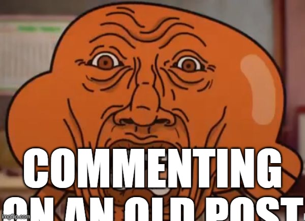 commenting on an old post | image tagged in commenting on an old post | made w/ Imgflip meme maker