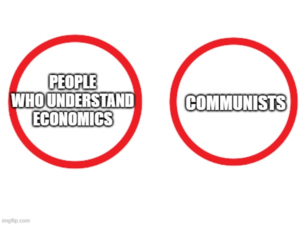 Venn Diagram | COMMUNISTS; PEOPLE WHO UNDERSTAND ECONOMICS | image tagged in venn diagram,communism,capitalism | made w/ Imgflip meme maker