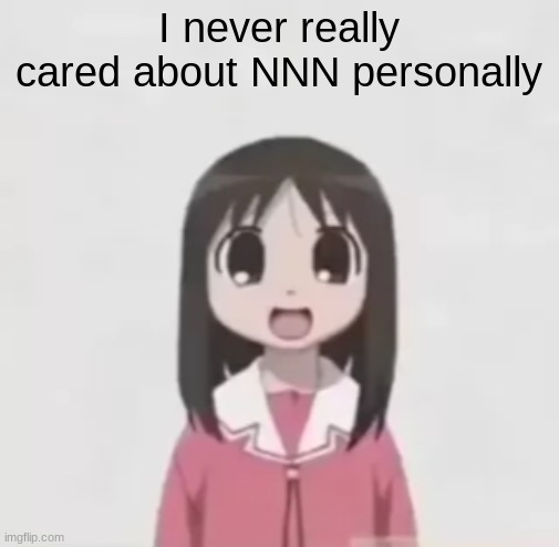 osaka is scary uncropped | I never really cared about NNN personally | image tagged in osaka is scary uncropped | made w/ Imgflip meme maker