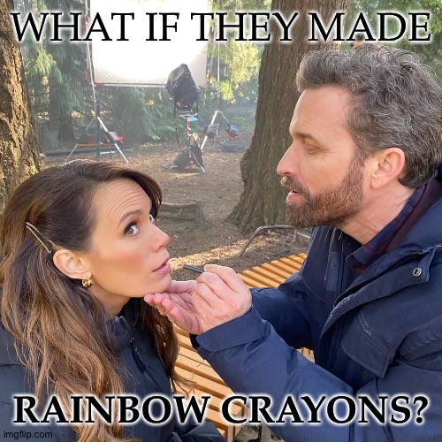 Nevermind Me, I May Be High | WHAT IF THEY MADE; RAINBOW CRAYONS? | image tagged in rob and emily,feeling high as a kite atm,got too much sugar,and its making my brain stupid,rainbow crayons | made w/ Imgflip meme maker