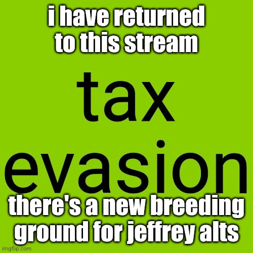 https://imgflip.com/m/randomshit | i have returned to this stream; there's a new breeding ground for jeffrey alts | image tagged in tax evasion but its the brat album cover | made w/ Imgflip meme maker