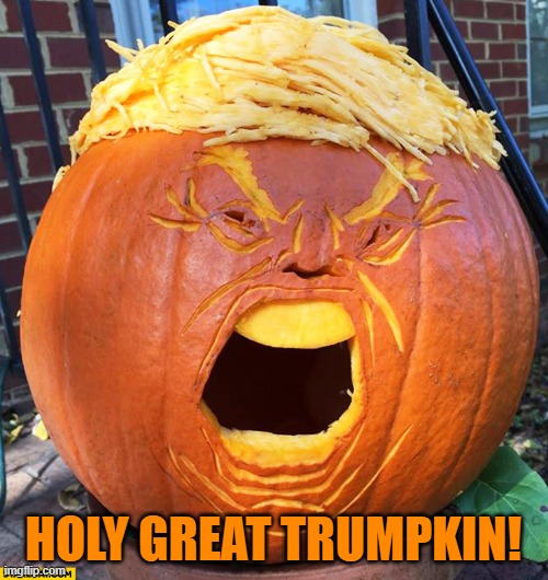 Donald Trump pumpkin | HOLY GREAT TRUMPKIN! | image tagged in donald trump pumpkin | made w/ Imgflip meme maker