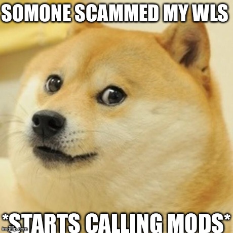 Doge Meme | SOMONE SCAMMED MY WLS *STARTS CALLING MODS* | image tagged in memes,doge | made w/ Imgflip meme maker