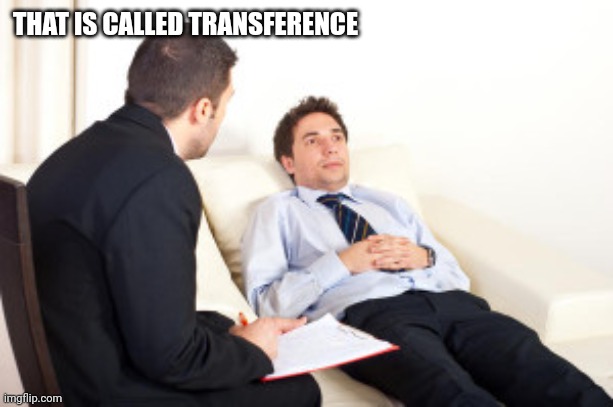 psychiatrist | THAT IS CALLED TRANSFERENCE | image tagged in psychiatrist | made w/ Imgflip meme maker