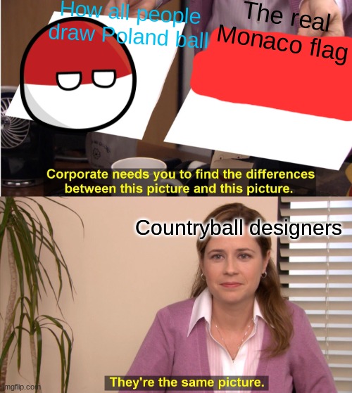 They're The Same Picture Meme | How all people draw Poland ball; The real Monaco flag; Countryball designers | image tagged in memes,they're the same picture | made w/ Imgflip meme maker