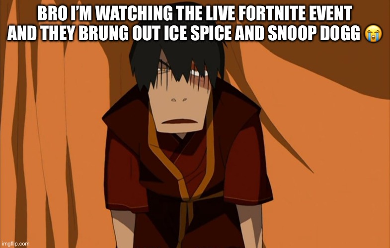 He said “it ain’t nothin but a Fortnite gangsta party” | BRO I’M WATCHING THE LIVE FORTNITE EVENT AND THEY BRUNG OUT ICE SPICE AND SNOOP DOGG 😭 | image tagged in zuko flustered,fortnite | made w/ Imgflip meme maker